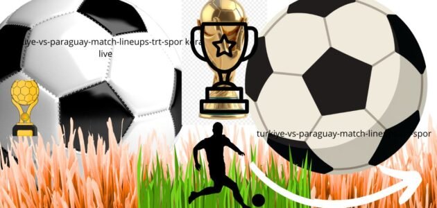 مباراة تركيا ضد باراغواي تشكيلة الفريقين المتوقعة بث TRT Spor